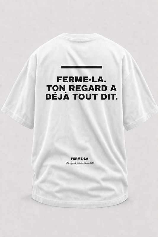 FERME-LA. TON REGARD A DÉJÀ TOUT DIT.