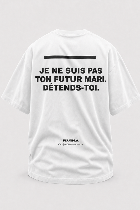JE NE SUIS PAS TON FUTUR MARI. DÉTENDS-TOI.