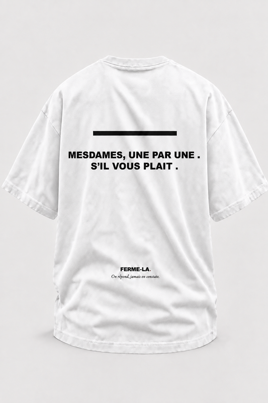 MESDAMES, UNE PAR UNE S’IL VOUS PLAÎT.
