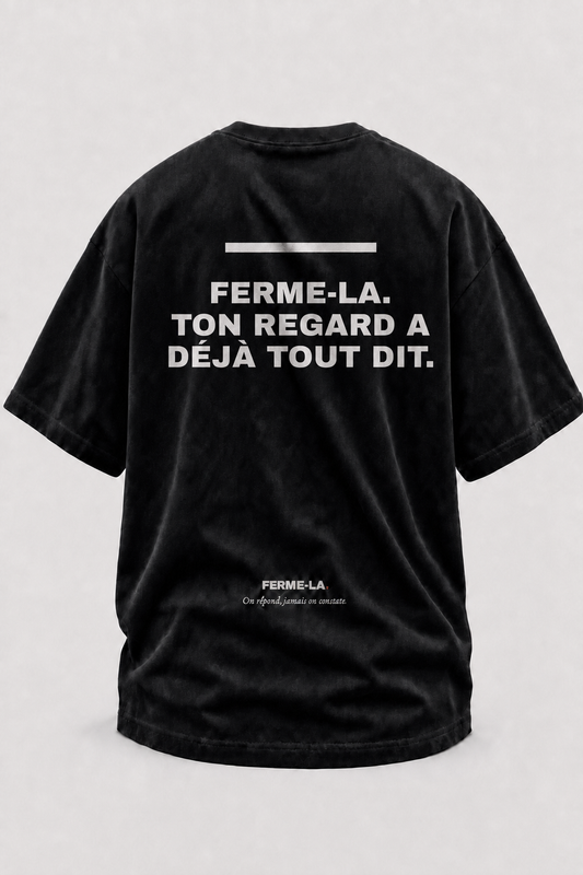 FERME-LA. TON REGARD A DÉJÀ TOUT DIT.