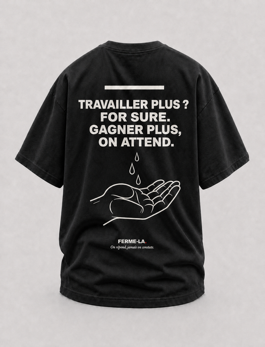 T-shirt noir Ferme-la., dos : TRAVAILLER PLUS ? FOR SURE. GAGNER PLUS, ON ATTEND., une main tendue, paume ouverte, où tombent des gouttes de sueur.